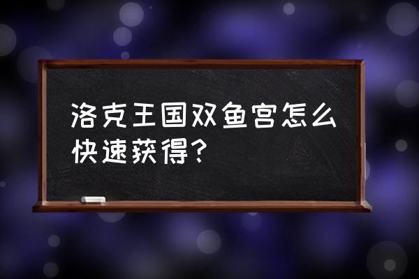 洛克王国双鱼宫三阶怎么过 洛克王国双鱼宫怎么快速获得？