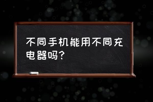 x395充电器能给手机充电吗 不同手机能用不同充电器吗？