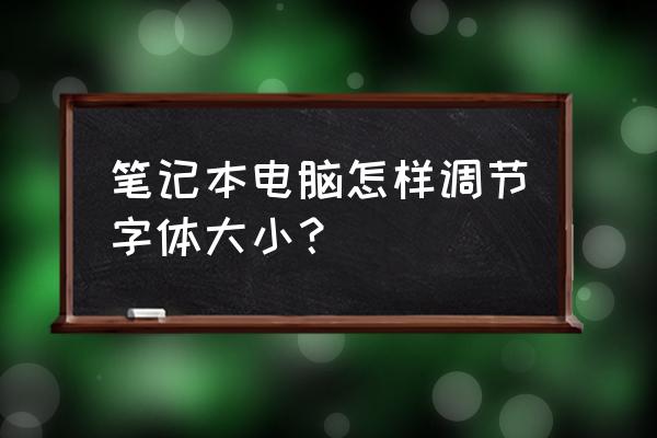 笔记本电脑怎样设置字体大小 笔记本电脑怎样调节字体大小? 笔记本电脑怎样设置字体大小 笔记本电脑怎样调节字体大小?