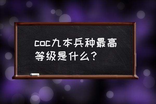 部落冲突六级弓箭手长什么样 coc九本兵种最高等级是什么? 部落冲突六级弓箭手长什么样 coc九本兵种最高等级是什么?