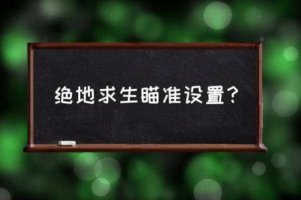 绝地求生如何设置肩射和腰射 绝地求生瞄准设置? 绝地求生如何设置肩射和腰射 绝地求生瞄准设置?