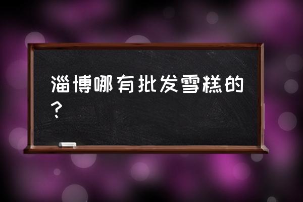 临淄食品批发市场在哪里 淄博哪有批发雪糕的? 临淄食品批发市场在哪里 淄博哪有批发雪糕的?