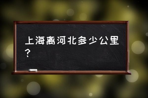上海到沧州开车需要多长时间 上海离河北多少公里? 上海到沧州开车需要多长时间 上海离河北多少公里?