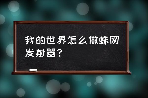 我的世界如何建发射器 我的世界怎么做蛛网发射器? 我的世界如何建发射器 我的世界怎么做蛛网发射器?
