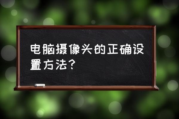 笔记本电脑拍照设置在哪里 电脑摄像头的正确设置方法？
