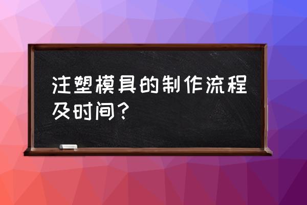 注塑模具反铲如何加工 注塑模具的制作流程及时间？