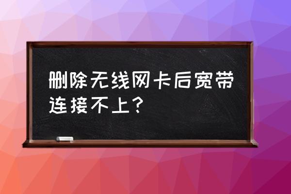 无线网卡卸载后如何安装驱动 删除无线网卡后宽带连接不上？