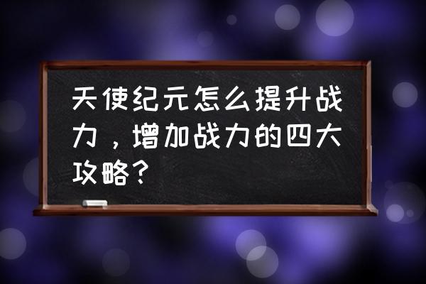 天使纪元多少级开启合成装备 天使纪元怎么提升战力，增加战力的四大攻略？