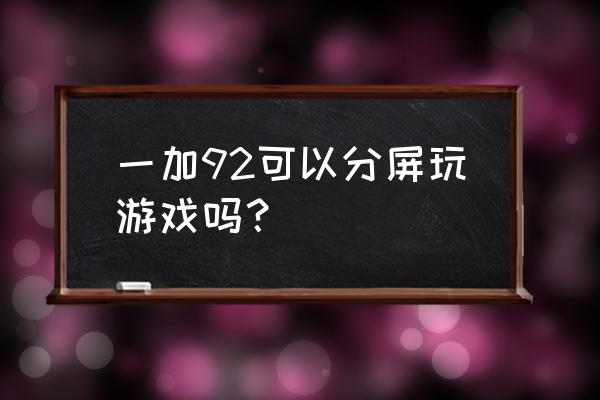 手机分屏玩同一个游戏可以吗 一加92可以分屏玩游戏吗? 手机分屏玩同一个游戏可以吗 一加92可以分屏玩游戏吗?