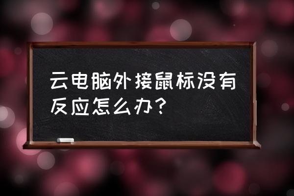 云电脑电视版怎么连接鼠标 云电脑外接鼠标没有反应怎么办? 云电脑电视版怎么连接鼠标 云电脑外接鼠标没有反应怎么办?