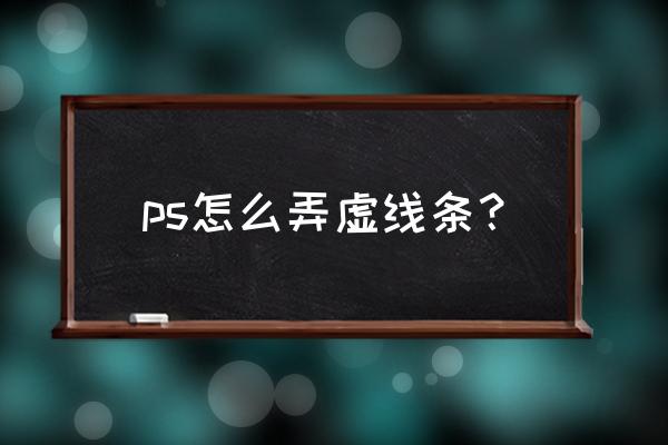 ps4如何画虚线 ps怎么弄虚线条？