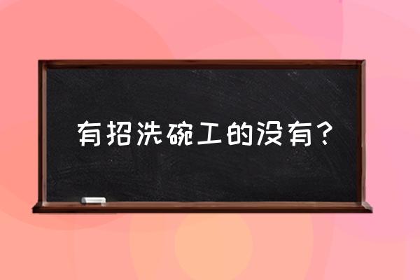 南昌哪里火锅店招工洗菜洗碗 有招洗碗工的没有? 南昌哪里火锅店招工洗菜洗碗 有招洗碗工的没有?
