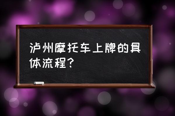 泸州摩托车上牌在哪里上 泸州摩托车上牌的具体流程? 泸州摩托车上牌在哪里上 泸州摩托车上牌的具体流程?