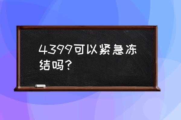 怎么冻结自己4399账号 4399可以紧急冻结吗？