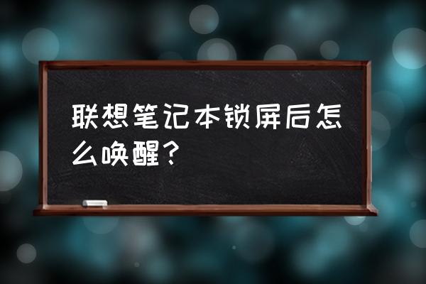 联想笔记本电脑怎样快速唤醒 联想笔记本锁屏后怎么唤醒? 联想笔记本电脑怎样快速唤醒 联想笔记本锁屏后怎么唤醒?
