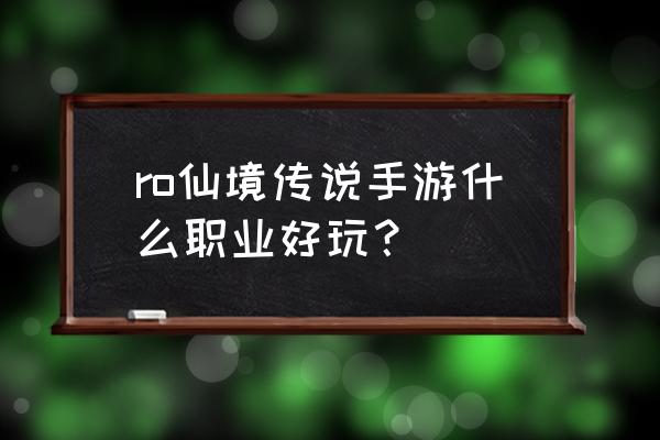 仙境传说手游新服什么时候开 ro仙境传说手游什么职业好玩? 仙境传说手游新服什么时候开 ro仙境传说手游什么职业好玩?