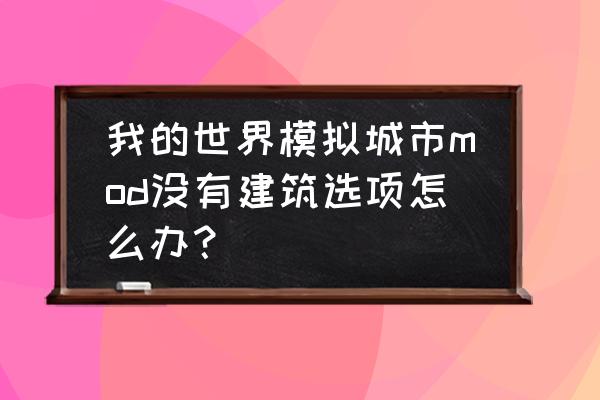 我的世界模拟大都市怎么加建筑 我的世界模拟城市mod没有建筑选项怎么办? 我的世界模拟大都市怎么加建筑 我的世界模拟城市mod没有建筑选项怎么办?