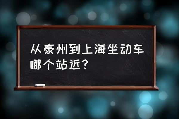泰州南站到上海南站要几小时 从泰州到上海坐动车哪个站近? 泰州南站到上海南站要几小时 从泰州到上海坐动车哪个站近?