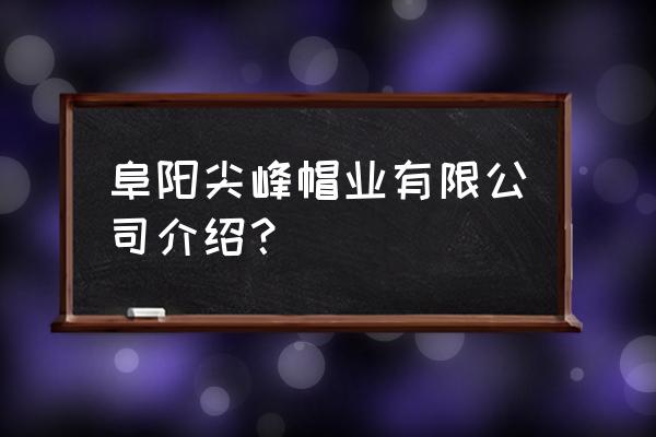阜阳有没有服装加工 阜阳尖峰帽业有限公司介绍? 阜阳有没有服装加工 阜阳尖峰帽业有限公司介绍?
