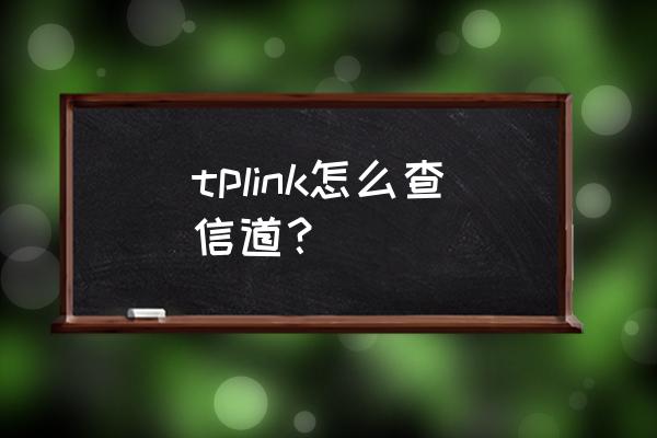 如何查看tplink路由器的信道 tplink怎么查信道？