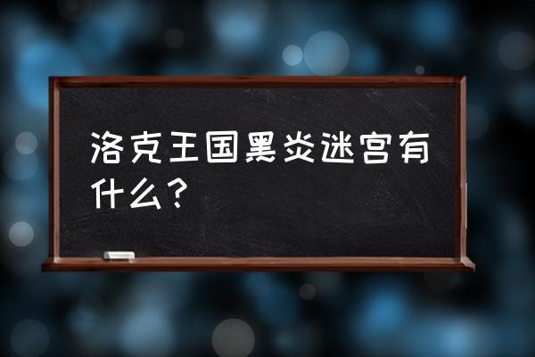 洛克王国黑炎怎么捕捉 洛克王国黑炎迷宫有什么？