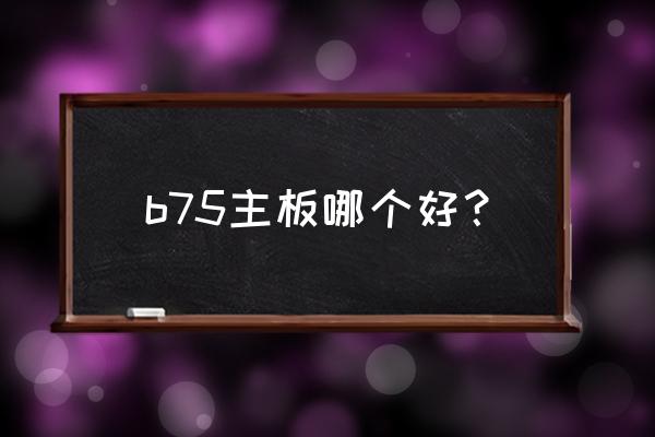 华硕b75主板什么系列好 b75主板哪个好? 华硕b75主板什么系列好 b75主板哪个好?