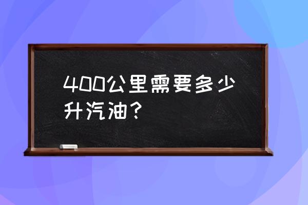 新乡到北京需要多少油 400公里需要多少升汽油？