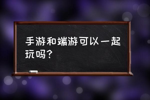 手游天下和端游互通吗 手游和端游可以一起玩吗? 手游天下和端游互通吗 手游和端游可以一起玩吗?