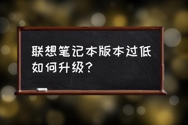 联想昭阳笔记本电脑怎么升级 联想笔记本版本过低如何升级? 联想昭阳笔记本电脑怎么升级 联想笔记本版本过低如何升级?