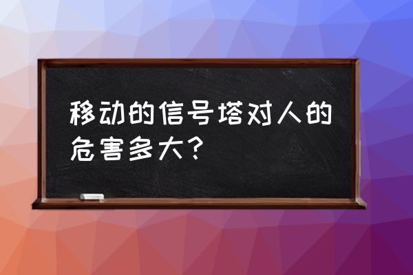 移动4g信号塔有辐射吗 移动的信号塔对人的危害多大? 移动4g信号塔有辐射吗 移动的信号塔对人的危害多大?