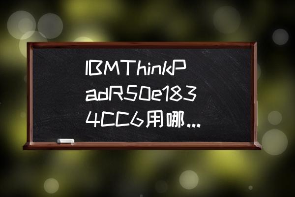 ibmr50e能换cpu吗 IBMThinkPadR50e1834CC6用哪个型号内存? ibmr50e能换cpu吗 IBMThinkPadR50e1834CC6用哪个型号内存?