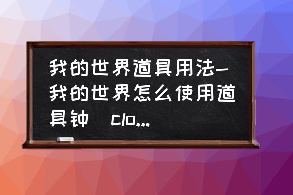 我的世界中钟怎么使用 我的世界道具用法-我的世界怎么使用道具钟（clock）的？