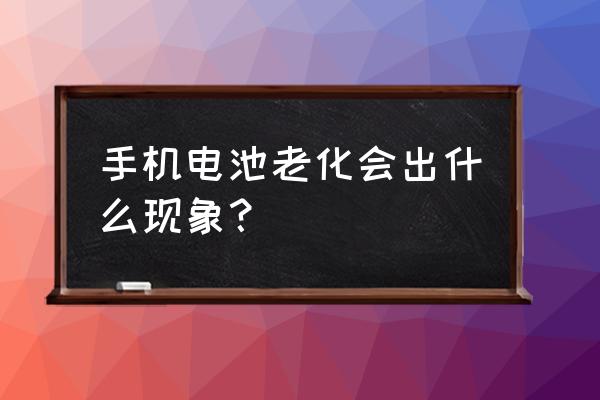 手机电池老化会导致什么 手机电池老化会出什么现象? 手机电池老化会导致什么 手机电池老化会出什么现象?