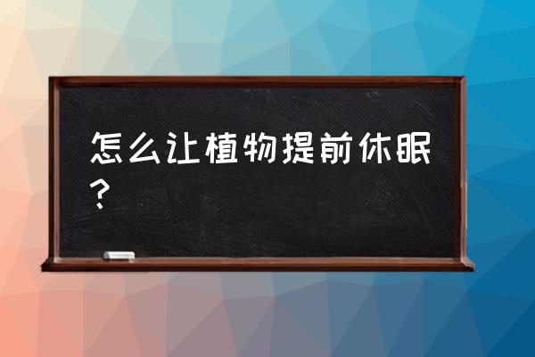 户外植物生长延时拍摄怎样制作 怎么让植物提前休眠? 户外植物生长延时拍摄怎样制作 怎么让植物提前休眠?