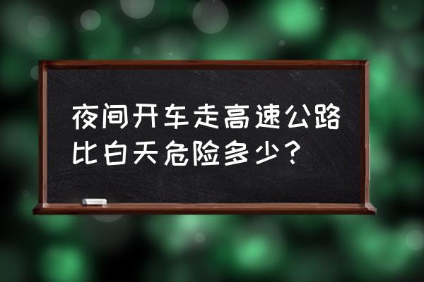 新手夜间开车在高速上的注意事项 夜间开车走高速公路比白天危险多少？