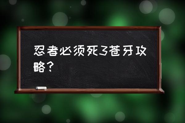 忍者村1.03c攻略 忍者必须死3苍牙攻略？