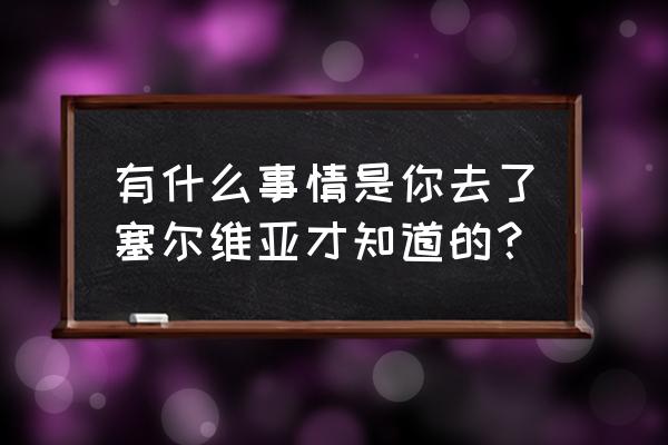 东南亚骑行攻略 有什么事情是你去了塞尔维亚才知道的? 东南亚骑行攻略 有什么事情是你去了塞尔维亚才知道的?