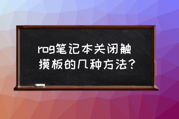 华硕笔记本怎么关闭fn功能 rog笔记本关闭触摸板的几种方法? 华硕笔记本怎么关闭fn功能 rog笔记本关闭触摸板的几种方法?