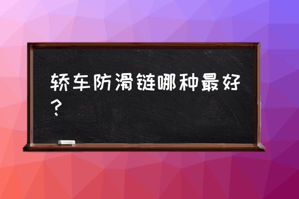 轮胎用什么防滑链最好 轿车防滑链哪种最好？