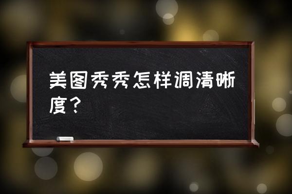 怎么用软件提高图片清晰度 美图秀秀怎样调清晰度？