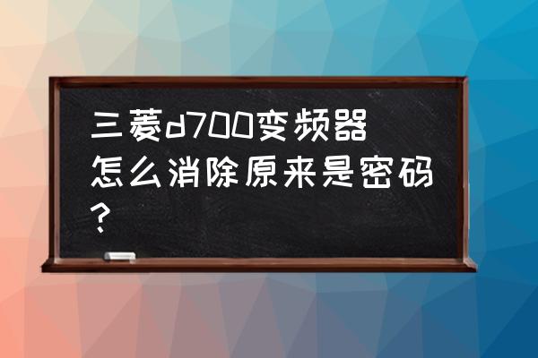 三菱变频器怎么恢复原厂 三菱d700变频器怎么消除原来是密码？