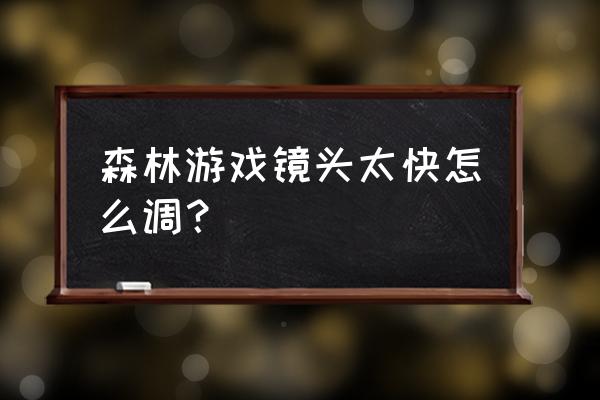 森林画面设置怎么调最好 森林游戏镜头太快怎么调？