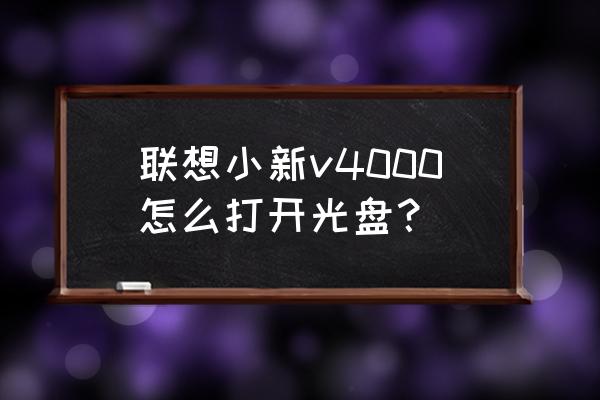 联想小新光驱怎么弹出来 联想小新v4000怎么打开光盘？