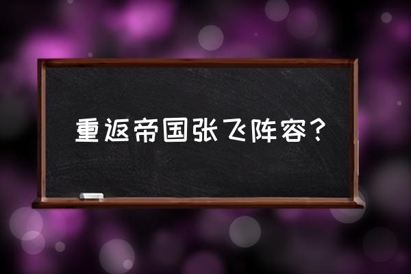 重返帝国如何开启实名认证 重返帝国张飞阵容？