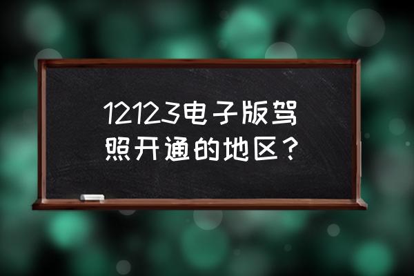 电子驾驶证全国都能申领了吗 12123电子版驾照开通的地区？
