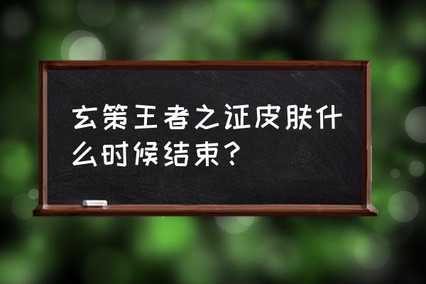 守护雅典娜2022新手礼包 玄策王者之证皮肤什么时候结束？