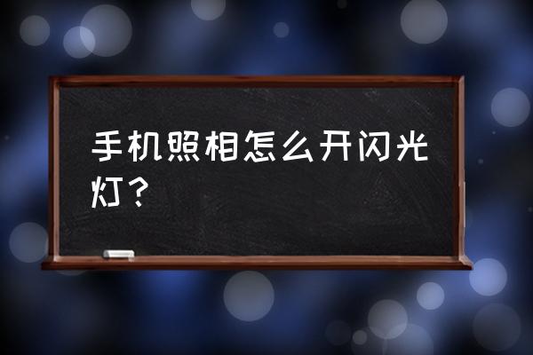 手机咋开闪光灯 手机照相怎么开闪光灯? 手机咋开闪光灯 手机照相怎么开闪光灯?
