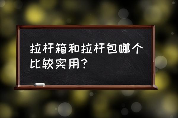 旅行箱包带哪种好 拉杆箱和拉杆包哪个比较实用? 旅行箱包带哪种好 拉杆箱和拉杆包哪个比较实用?
