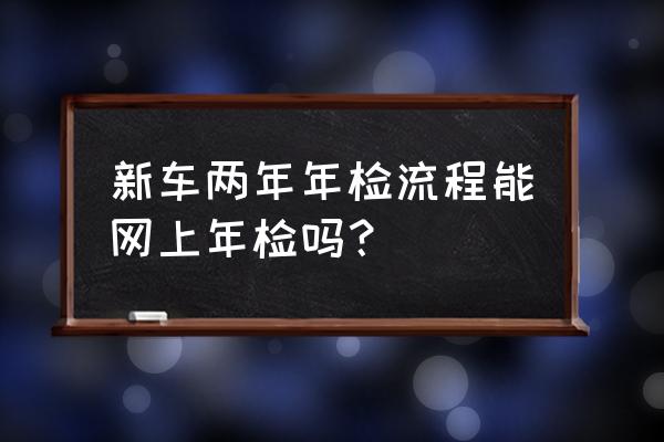 新车二年年检可以在12123上申请吗 新车两年年检流程能网上年检吗? 新车二年年检可以在12123上申请吗 新车两年年检流程能网上年检吗?