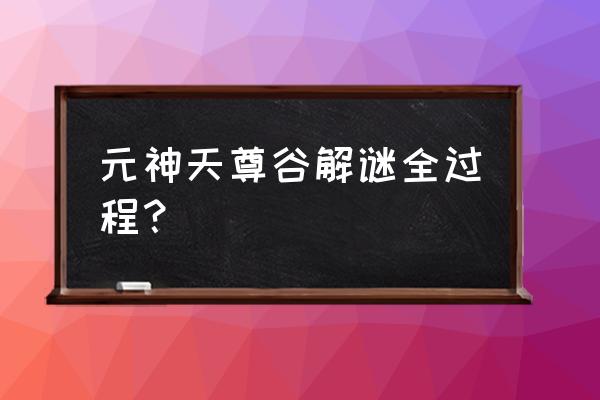解开天尊谷的秘密任务在哪里接 元神天尊谷解谜全过程？